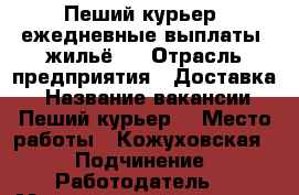 Пеший курьер (ежедневные выплаты  жильё ) › Отрасль предприятия ­ Доставка  › Название вакансии ­ Пеший курьер  › Место работы ­ Кожуховская  › Подчинение ­ Работодатель  › Минимальный оклад ­ 2 500 › Возраст от ­ 18 › Возраст до ­ 30 - Московская обл., Москва г. Работа » Вакансии   . Московская обл.